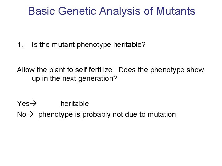 Basic Genetic Analysis of Mutants 1. Is the mutant phenotype heritable? Allow the plant