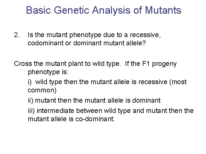 Basic Genetic Analysis of Mutants 2. Is the mutant phenotype due to a recessive,