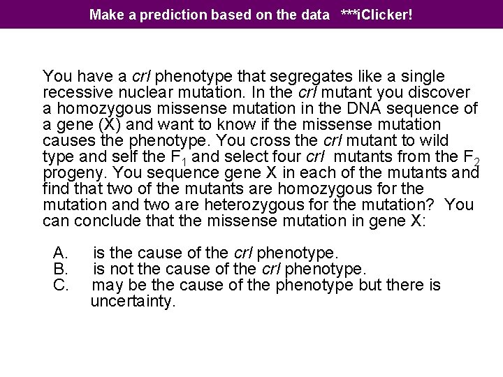 Make a prediction based on the data ***i. Clicker! You have a crl phenotype