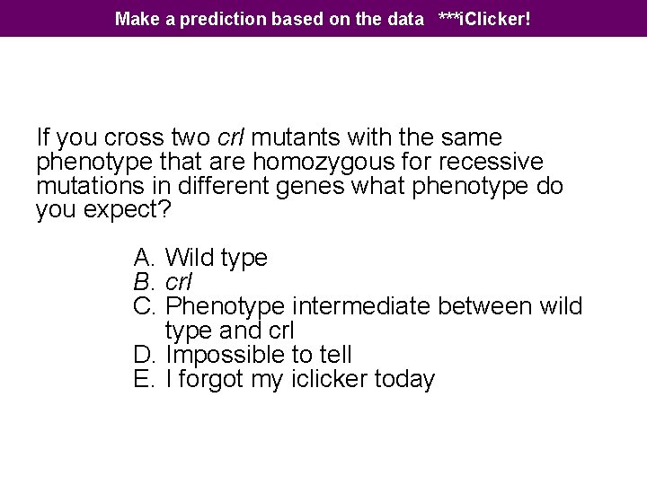 Make a prediction based on the data ***i. Clicker! If you cross two crl