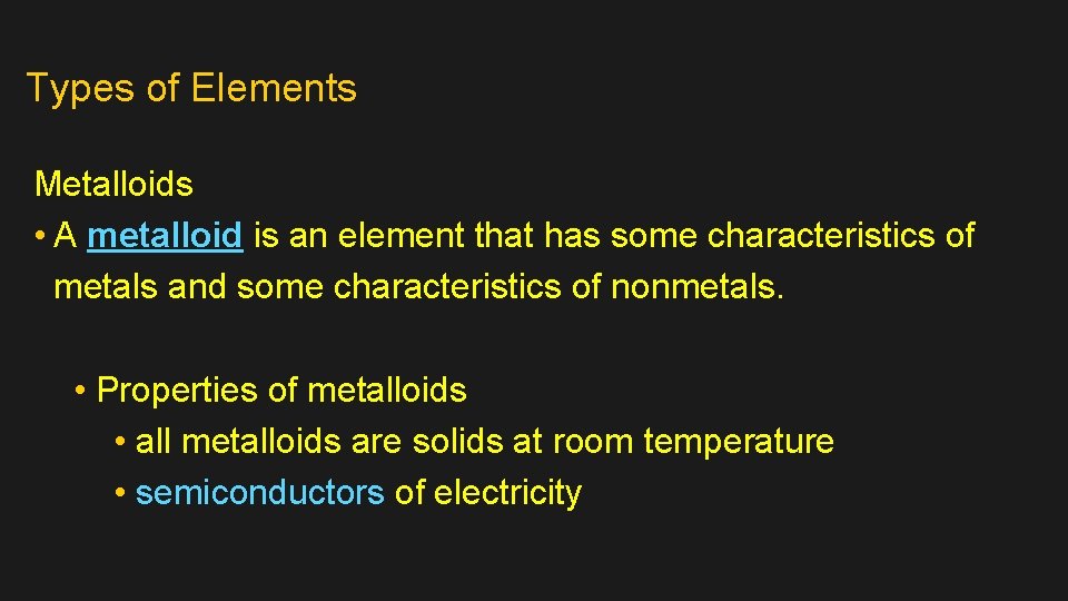 Types of Elements Metalloids • A metalloid is an element that has some characteristics
