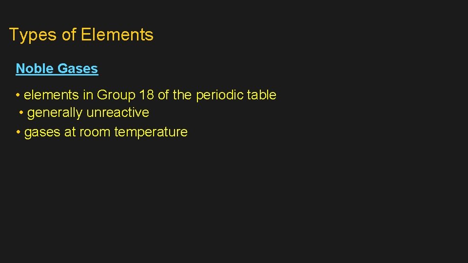 Types of Elements Noble Gases • elements in Group 18 of the periodic table