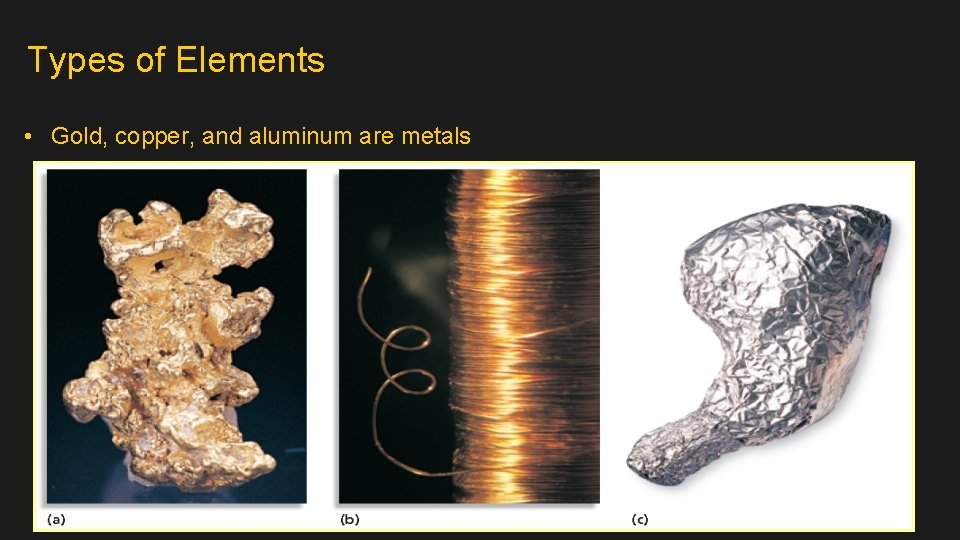 Types of Elements • Gold, copper, and aluminum are metals 