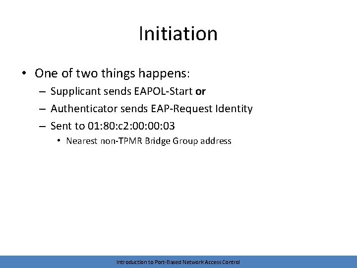 Initiation • One of two things happens: – Supplicant sends EAPOL-Start or – Authenticator