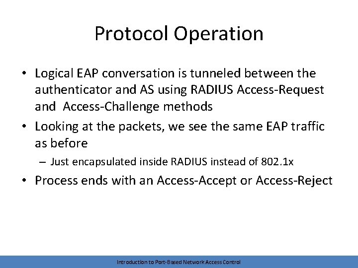 Protocol Operation • Logical EAP conversation is tunneled between the authenticator and AS using