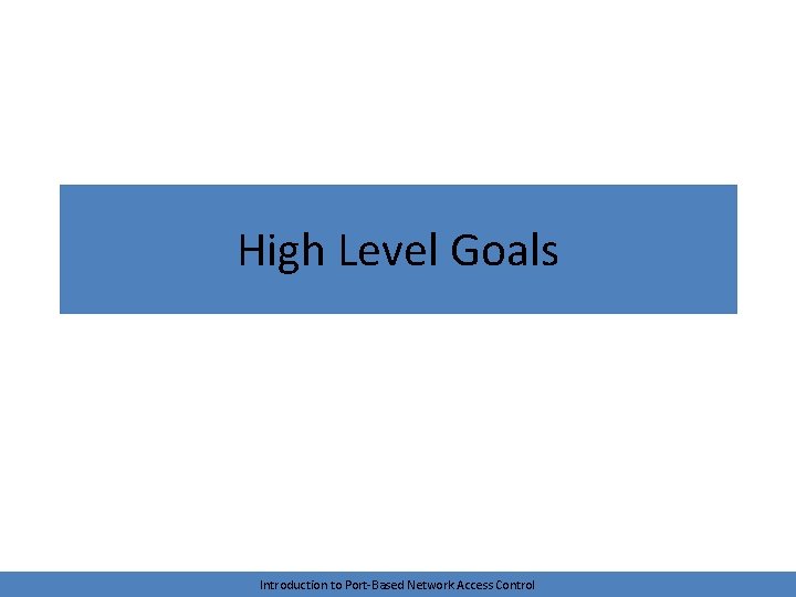 High Level Goals Introduction to Port-Based Network Access Control 