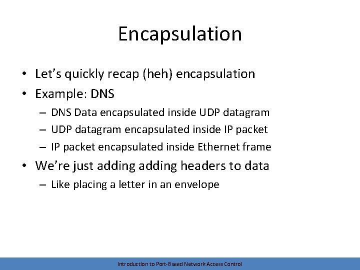 Encapsulation • Let’s quickly recap (heh) encapsulation • Example: DNS – DNS Data encapsulated