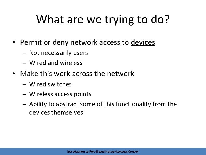What are we trying to do? • Permit or deny network access to devices