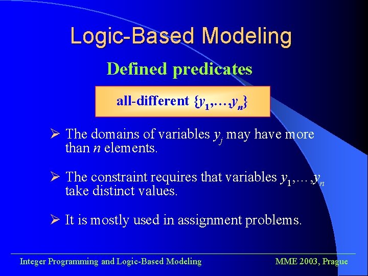 Logic-Based Modeling Defined predicates all-different {y 1, …, yn} Ø The domains of variables
