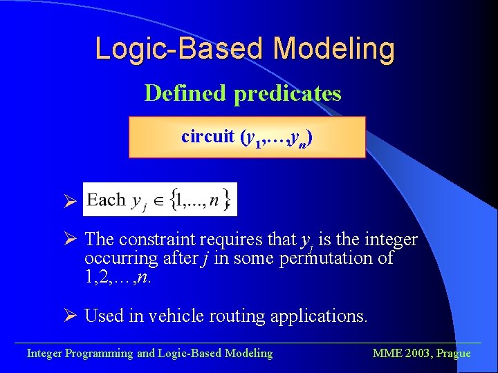 Logic-Based Modeling Defined predicates circuit (y 1, …, yn) Ø Ø The constraint requires
