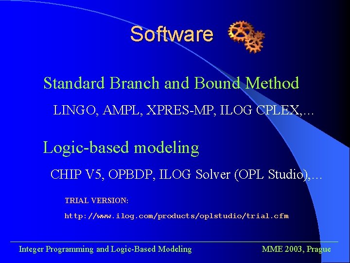 Software Standard Branch and Bound Method LINGO, AMPL, XPRES-MP, ILOG CPLEX, … Logic-based modeling