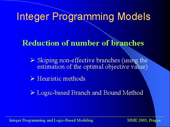 Integer Programming Models Reduction of number of branches Ø Skiping non-effective branches (using the