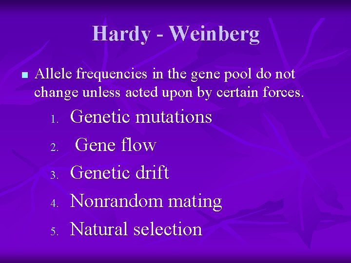 Hardy - Weinberg n Allele frequencies in the gene pool do not change unless