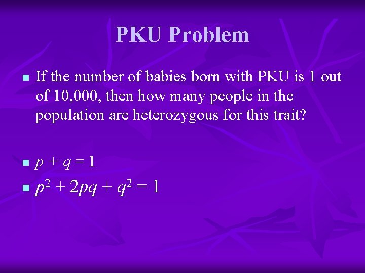 PKU Problem n If the number of babies born with PKU is 1 out