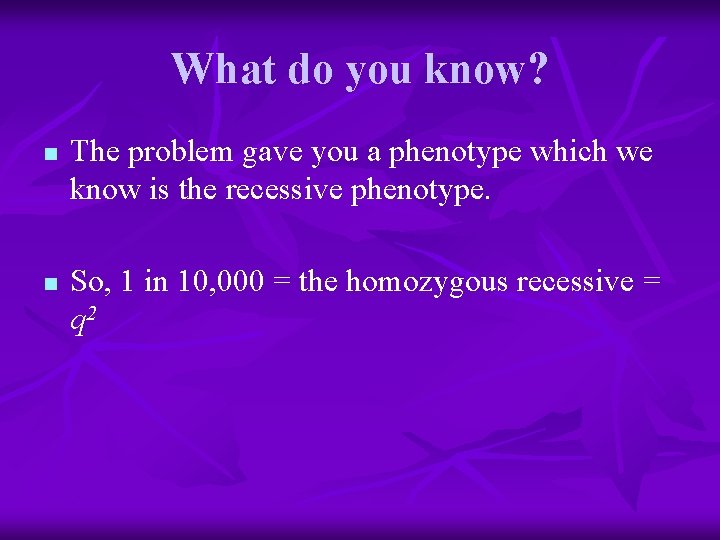 What do you know? n n The problem gave you a phenotype which we