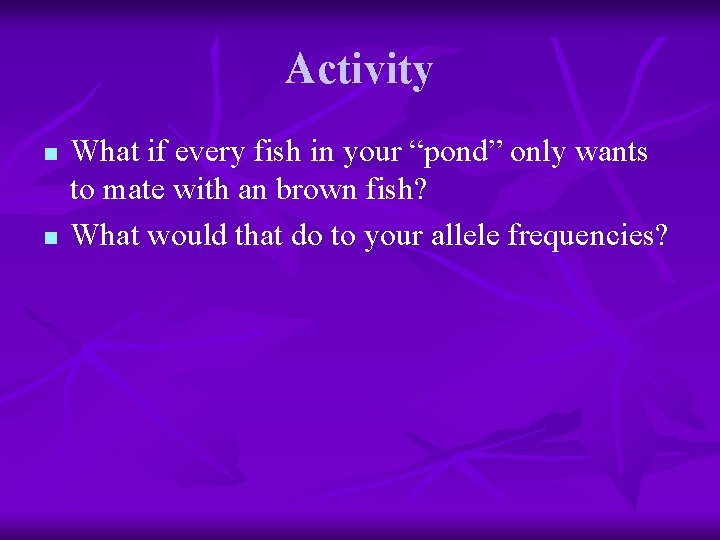 Activity n n What if every fish in your “pond” only wants to mate