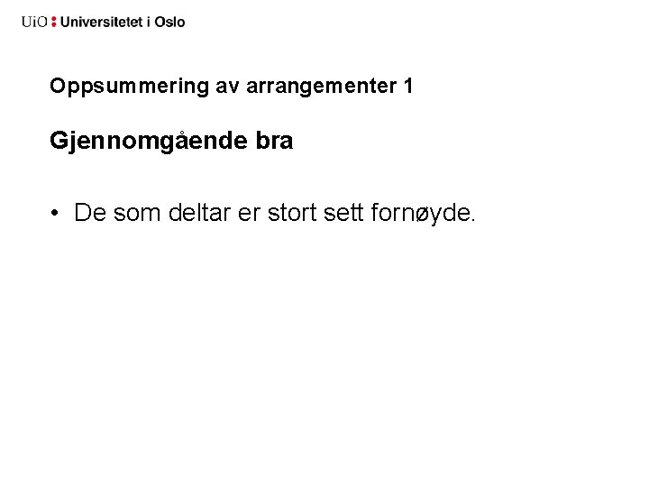 Oppsummering av arrangementer 1 Gjennomgående bra • De som deltar er stort sett fornøyde.