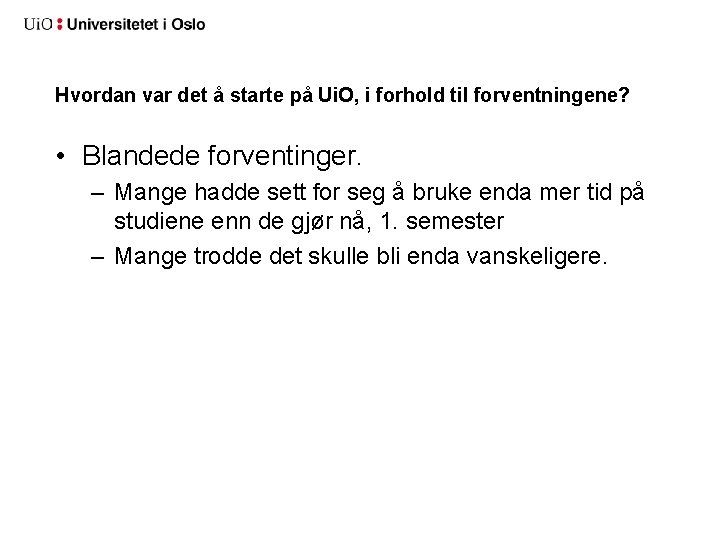 Hvordan var det å starte på Ui. O, i forhold til forventningene? • Blandede