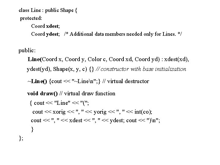 class Line : public Shape { protected: Coord xdest; Coord ydest; /* Additional data