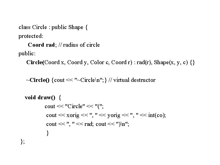 class Circle : public Shape { protected: Coord rad; // radius of circle public: