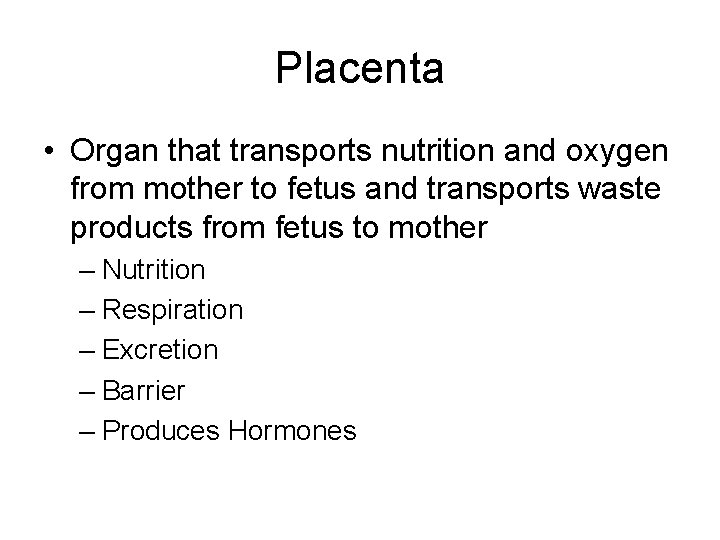 Placenta • Organ that transports nutrition and oxygen from mother to fetus and transports