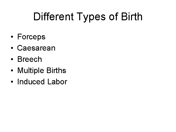Different Types of Birth • • • Forceps Caesarean Breech Multiple Births Induced Labor