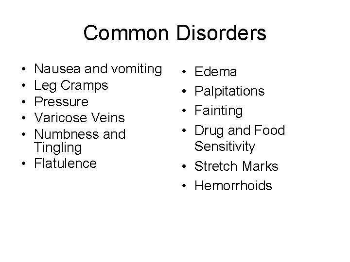 Common Disorders • • • Nausea and vomiting Leg Cramps Pressure Varicose Veins Numbness