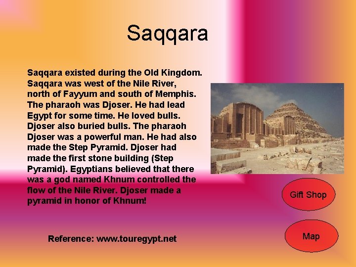 Saqqara existed during the Old Kingdom. Saqqara was west of the Nile River, north
