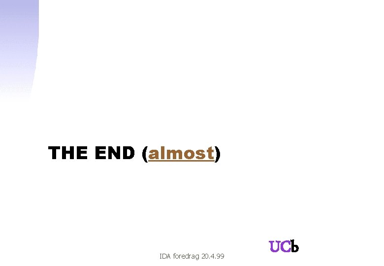 THE END (almost) IDA foredrag 20. 4. 99 UCb 