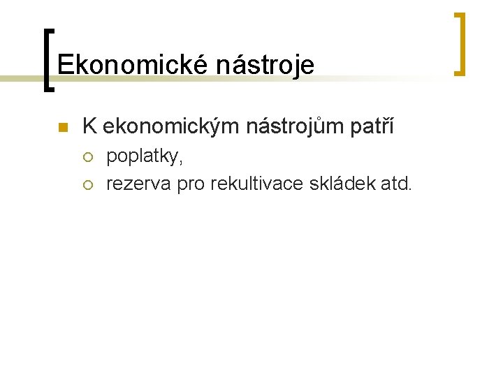 Ekonomické nástroje n K ekonomickým nástrojům patří ¡ ¡ poplatky, rezerva pro rekultivace skládek