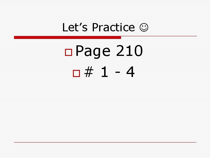 Let’s Practice o Page 210 o# 1 - 4 