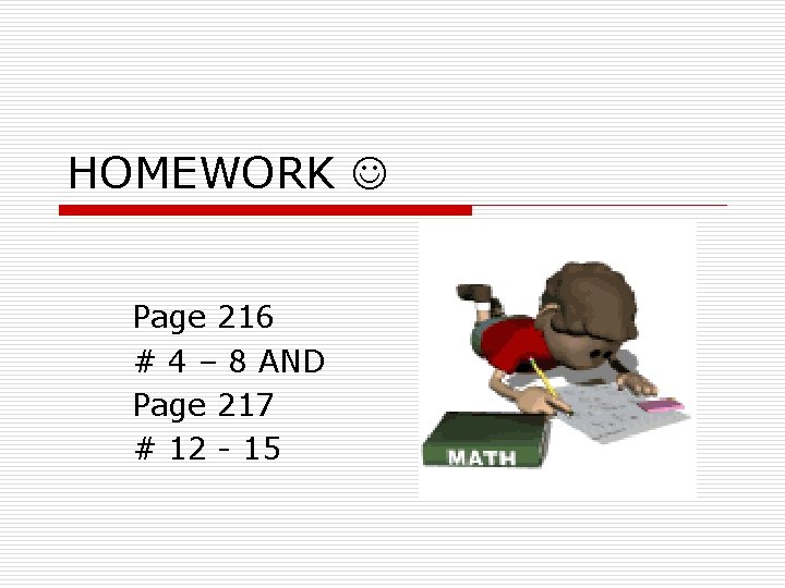 HOMEWORK Page 216 # 4 – 8 AND Page 217 # 12 - 15