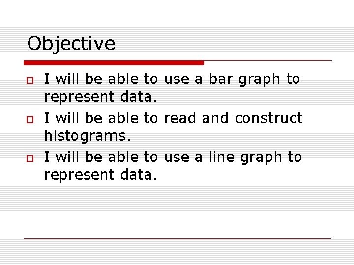 Objective o o o I will be able to use a bar graph to