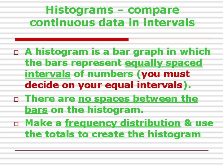 Histograms – compare continuous data in intervals o o o A histogram is a