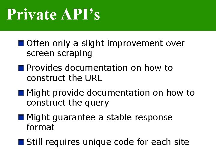 Private API’s Often only a slight improvement over screen scraping Provides documentation on how