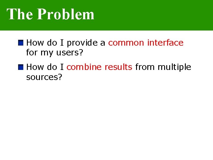 The Problem How do I provide a common interface for my users? How do