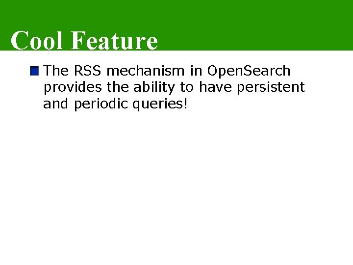 Cool Feature The RSS mechanism in Open. Search provides the ability to have persistent