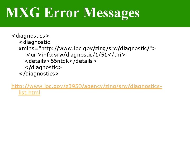 MXG Error Messages <diagnostics> <diagnostic xmlns="http: //www. loc. gov/zing/srw/diagnostic/"> <uri>info: srw/diagnostic/1/51</uri> <details>66 ntqk</details> </diagnostic>