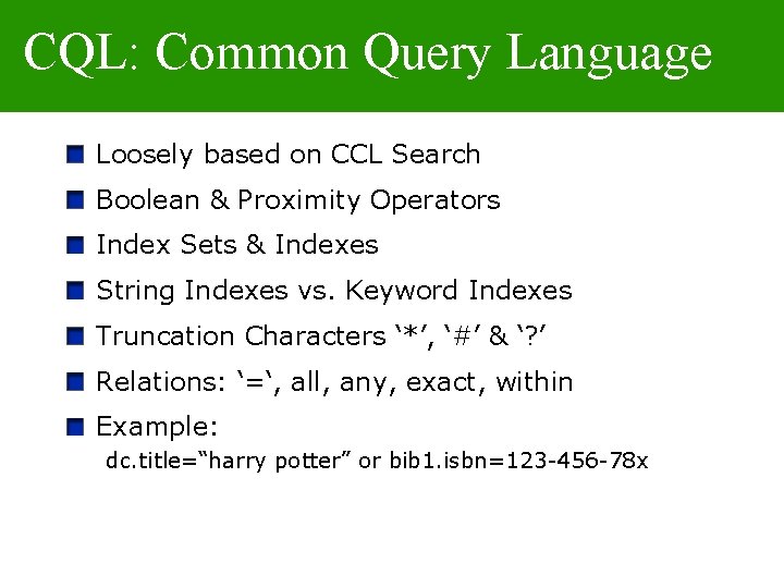 CQL: Common Query Language Loosely based on CCL Search Boolean & Proximity Operators Index