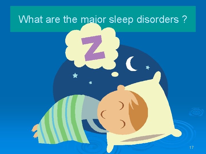 What are the major sleep disorders ? 17 