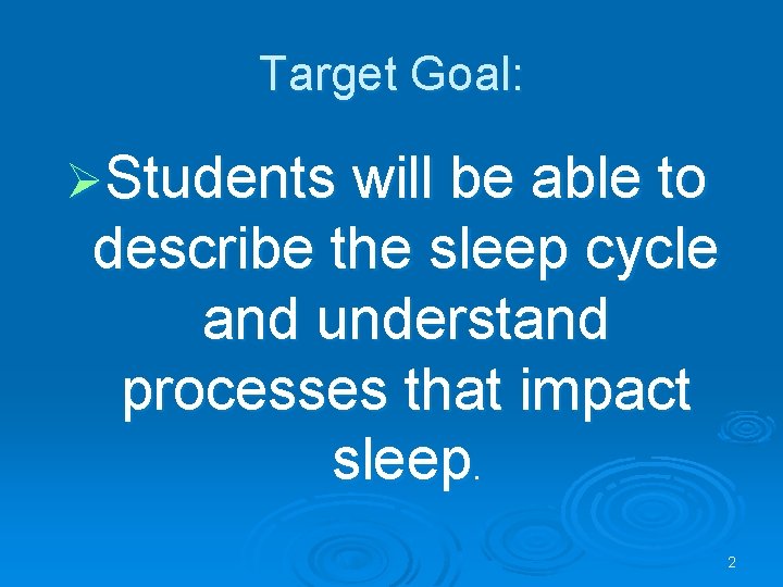Target Goal: ØStudents will be able to describe the sleep cycle and understand processes