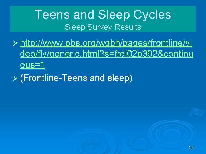 Teens and Sleep Cycles Sleep Survey Results Ø http: //www. pbs. org/wgbh/pages/frontline/vi deo/flv/generic. html?