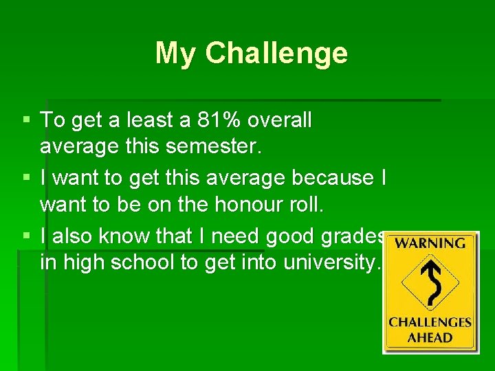 My Challenge § To get a least a 81% overall average this semester. §