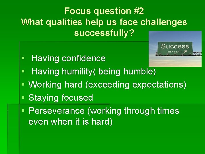 Focus question #2 What qualities help us face challenges successfully? § § § Having
