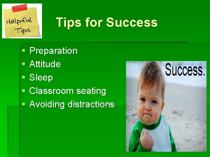 Tips for Success § § § Preparation Attitude Sleep Classroom seating Avoiding distractions 