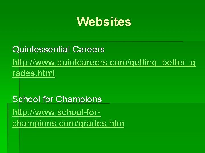 Websites Quintessential Careers http: //www. quintcareers. com/getting_better_g rades. html School for Champions http: //www.