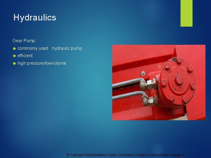 Hydraulics Gear Pump: commonly used hydraulic pump efficient high pressure/lowvolume © Copyright Westmoreland County