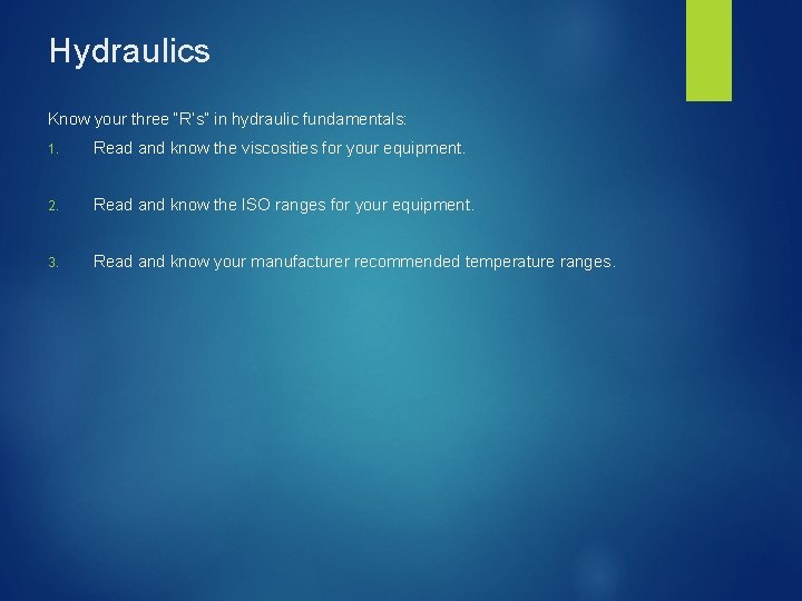 Hydraulics Know your three “R’s” in hydraulic fundamentals: 1. Read and know the viscosities