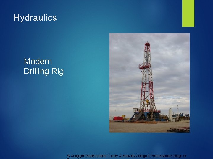 Hydraulics Modern Drilling Rig © Copyright Westmoreland County Community College & Pennsylvania College of