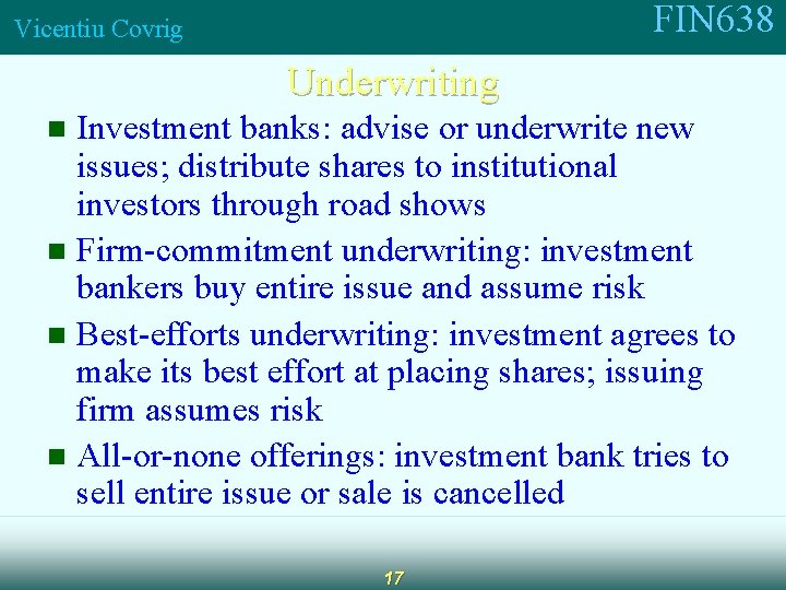 FIN 638 Vicentiu Covrig Underwriting Investment banks: advise or underwrite new issues; distribute shares